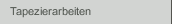 Tapezierarbeiten
